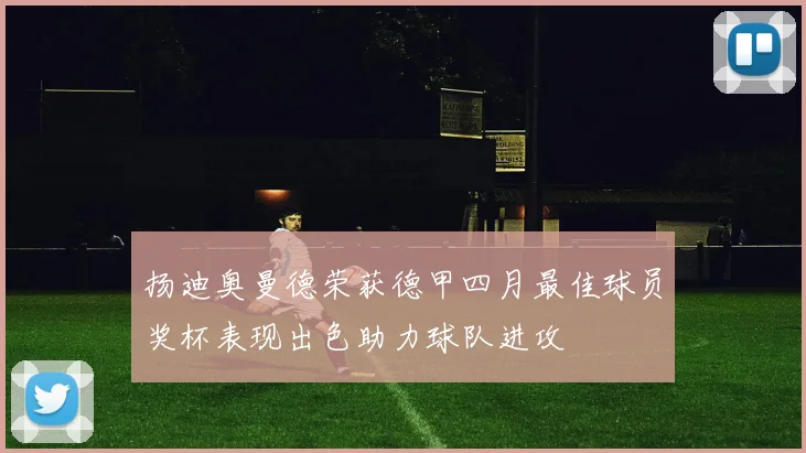 扬迪奥曼德荣获德甲四月最佳球员奖杯表现出色助力球队进攻